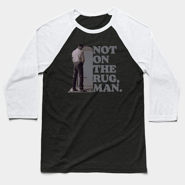 Not On the Rug, Man Funny Woo Pee Lebowski Baseball T-Shirt by GIANTSTEPDESIGN